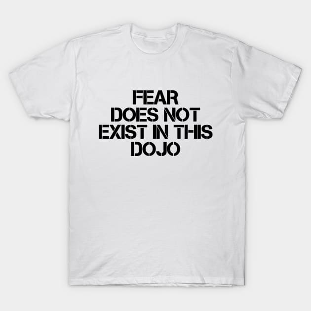 Fear Does Not Exist In This Dojo T-Shirt by deanbeckton